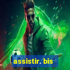 assistir. bis